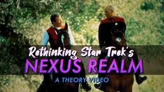 Rethinking Star Trek's Nexus Realm - A Theory Video