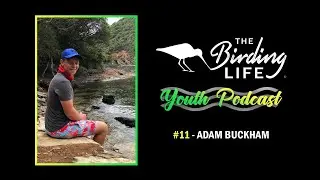 The Birding Life Youth Podcast | #11 - Adam Buckham