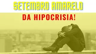 SETEMBRO AMARELO DA HIPOCRISIA