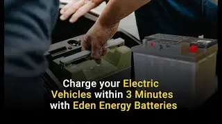 Charge your Electric Vehicles within 3 Minutes with Eden Energy Batteries | Wintique.com