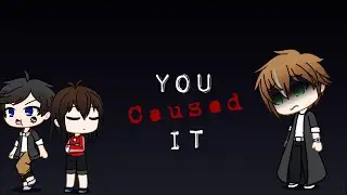 you caused it | Gacha Music Video