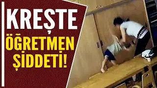 KREŞTE ÖĞRETMEN ŞİDDETİ!