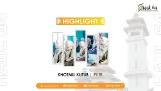 HIGHLIGHT || KHOTMIL KUTUB PUTRI || Ke-64 HANAFI & ULTAH Ke-98 PONDOK PESANTREN AL IHYA 'ULUMADDIN