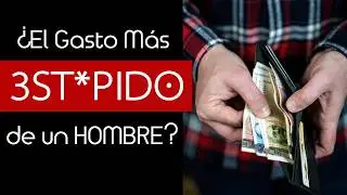 El Gasto Mas Tonto de un Hombre - Consejos para Hombres y Finanzas