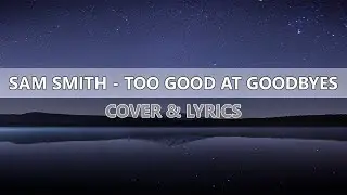 Sam Smith - Too Good At Goodbyes [Lyrics]