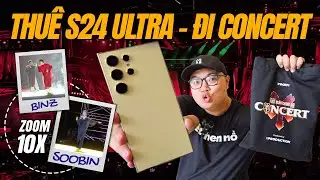 THUÊ GALAXY S24 ULTRA ĐI CONCERT ANH TRAI VƯỢT NGÀN CHÔNG GAI: ĐỈNH NÓC, KỊCH TRẦN, BAY PHẤP PHỚI 🔥🔥
