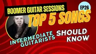 Boomer Guitar Sessions Ep. 26 | Top 5 Songs (Every Intermediate Guitar Player Should Know)