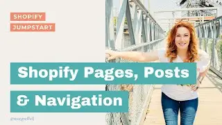 Shopify Jumpstart | Video 10 Shopify Pages, Posts & Navigation