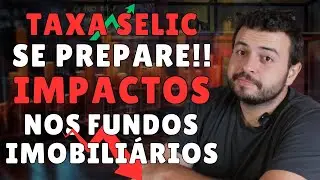 ONDE INVESTIR AGORA? IMPACTOS NOS FUNDOS IMOBILIÁRIOS COM O AUMENTO DA TAXA SELIC EM 2024
