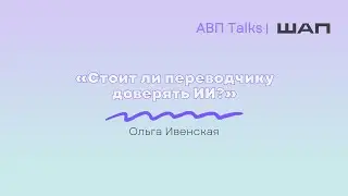 АВП Talks: Стоит ли переводчику доверять ИИ?