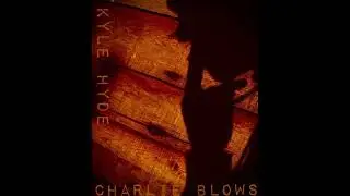 Charlie Blows - Demo. Kyle Hyde