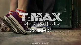 Fight the Bad Feeling - T-MAX  letra- pronunciación