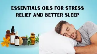Essentials Oils for Stress Relief and Better Sleep