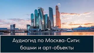 Аудиогид по Москва-Сити: башни и арт объекты 📱 🎧