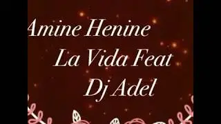 Amine Henine La Vida Feat Dj Adel
