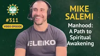 Episode 311 — Mike Salemi: Manhood: A Path Through Spiritual Awakening