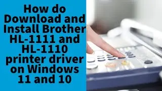 How do  Download and Install Brother HL-1111 and HL-1110 printer driver on Windows 11 and 10