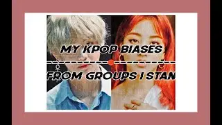 My Biases in My Favorite Kpop Groups!!