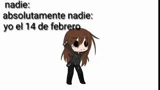 nadie: absolutamente nadie: yo el 14 de febrero