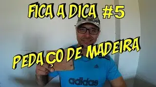 FICA A DICA # 05 - PEDAÇO DE MADEIRA