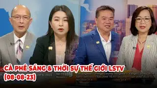 Cà Phê Sáng & Thời Sự Thế Giới LSTV (08-08-23)