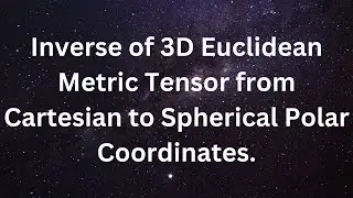 Inverse of 3D Euclidean Metric Tensor from Cartesian to Spherical Polar Coordinates.