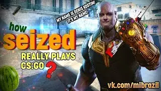 How SEIZED really plays CS:GO