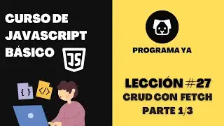 27.CRUD con Fetch (Parte 1/3) - Curso de JavaScript Básico 