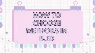 How to Choose Methods in B.Ed ?