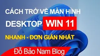 03 cách trở về màn hình desktop Win 11, Win 10 SIÊU NHANH