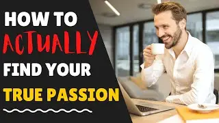 6 Steps To Actually Find Your True Passion
