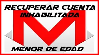 😪 Recuperar cuenta de Gmail inhabilitada por ser menor de edad