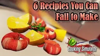 6 Recipes You Can Fail To Make - Cooking Simulator