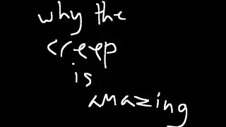 Why the creep is amazing