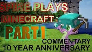 SPIKE PLAYS MINECRAFT PART 1 (10 YEAR ANNIVERSARY COMMENTARY)