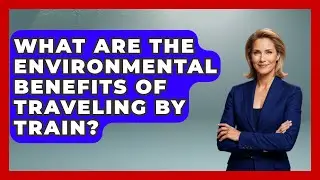 What Are the Environmental Benefits of Traveling by Train? | The Rail and Cruise Experts