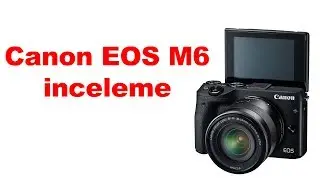 Canon EOS M6 review | The latest Canon mirrorless