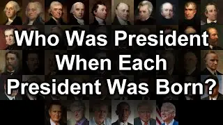 Who Was President When Each President Was Born?