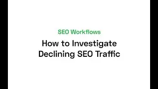 How to Investigate Declining SEO Traffic | SEO Workflows