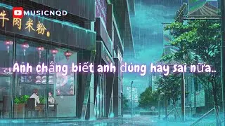 CHẲNG BIẾT ANH ĐÚNG HAY SAI ... | NHỮNG BẢN NHẠC BUỒN CHILL 2021