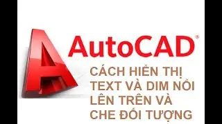 CÁCH HIỂN THỊ CHỮ VÀ KÍCH THƯỚC NỔI LÊN VÀ CHE ĐỐI TƯỢNG TRONG AUTOCAD