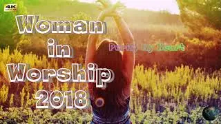 Woman In Worship 2018 - Top 100 Praise And Worship Songs 2019 - Best 100 Christian Worship Songs