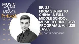 EP. 35 - From Serbia to China, a full middle school music technology program & A.I. use cases