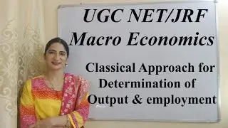 Classical Approach for Determination of Output and employment For UGC/JRF Macro Economics