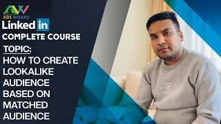 AdsWisard LinkedIn Complete Course - How to Create Lookalike Audience based on Matched Audience