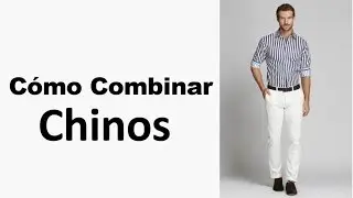 Como Combinar Chinos Hombre