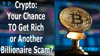Crypto: Your Chance TO Get Rich or Another Billionaire Scam?