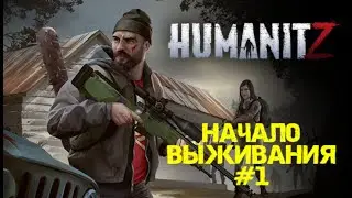 HUMANITZ| НАЧАЛО ВЫЖИВАНИЯ #1