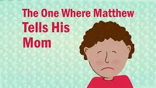 I Need My Teeth Lesson 4:  The One Where Matthew Tells His Mom