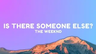 The Weeknd - Is There Someone Else (Lyrics)